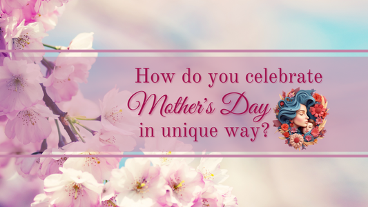 How do you celebrate Mother's Day in unique way?